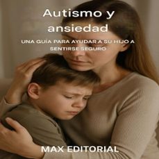 autismo y ansiedad: una guia para ayudar a su hijo a sentirse seguro (ebook)-max editorial-9781779746658