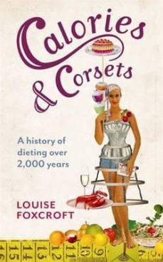 calories and corsets: a history of dieting over two thousand year s-louise foxcroft-9781846684258