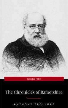 the complete chronicles of barsetshire: the warden, barchester towers, doctor thorne, framley parsonage, the small house at allington &amp; the last chronicle ... romance - classics of english literature (ebook)-anthony trollope-9782291030058
