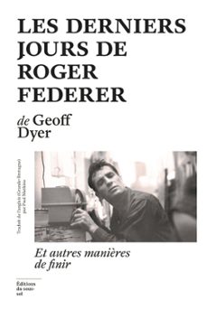 les derniers jours de roger federer - et autres manières de finir (ebook)-geoff dyer-9782364687158