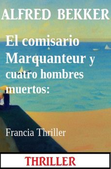 el comisario marquanteur y cuatro hombres muertos: francia thriller (ebook)-alfred bekker-9783745234558