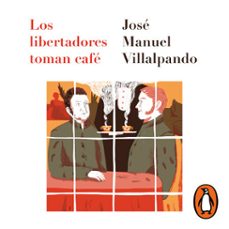 los libertadores toman cafe (audiolibro)-jose manuel villalpando-9786073817158