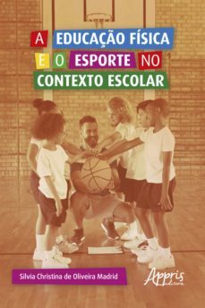 a educaço fisica e o esporte no contexto escolar (ebook)-silvia christina oliveira de madrid-9786525000558