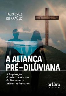 a aliança pre-diluviana: a implicaço do relacionamento de deus com os primeiros humanos (ebook)-tális cruz de araújo-9786525064758