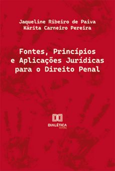 fontes, princípios e aplicações jurídicas para o direito penal-jaqueline de kassia ribeiro-kárita carneiro pereira-9786525290058