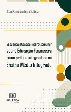 sequencia didatica interdisciplinar sobre educaço financeira como pratica integradora no ensino medio integrado (ebook)-joão paulo monteiro batista-9786525299358