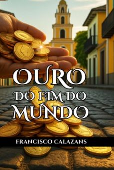 ouro do fim do mundo (ebook)-francisco calazans-9786526653258