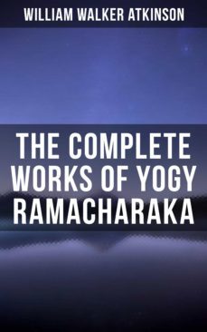 the complete works of yogy ramacharaka (ebook)-william walker atkinson-9788075836458