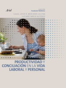 productividad y conciliacion en la vida laboral y personal: anali sis de situacion y propuestas para el futuro-9788408081258