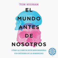 el mundo antes de nosotros (audiolibro)-tom higham-9788408290858