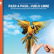 paso a paso...vuelo libre: el entrenamiento animal a favor del bienestar de los loros-ana alejandra arroyo lambaer-9788409045358