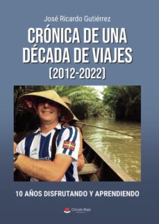 cronica de una decada de viajes (2012-2022)-jose ricardo gutierrez-9788411597258