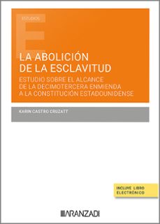 abolición de la esclavitud. estudio sobre el alcance de la decimotercera enmienda a la c-karin castros cruzatt-9788411625258