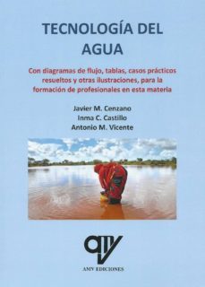 tecnologia del agua: con diagramas de flujo, tablas, casos practicos resueltos y otras ilustraciones, para la formacion de  profesionales en esta materia-javier m. cenzano-inma c. castillo-antonio m. vicente-9788412023558