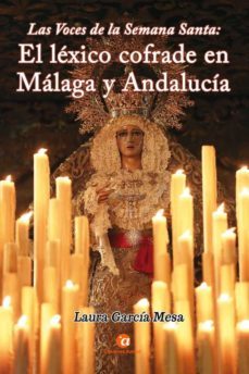 las voces de la semana santa: el lexico cofrade en malaga y andalucia-laura garcia mesa-9788412229158