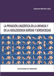 la privacion linguistica en la infancia y en la adolescencia sord as y sordociegas-esperanza morales lopez-9788413203058