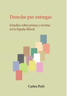 derecho por entregas. estudios sobre prensa y revistas en la españa liberal (ebook)-carlos petit-9788413771458