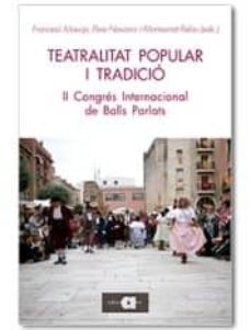 teatralitat popular i tradicio: actes del ii congres internacional de balls parlats-francesc massip bonet-9788416260058