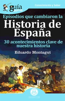 guiaburros episodios que cambiaron la historia de españa: 30 acontecimientos clave de nuestra historia-eduardo montagut contreras-9788417681258