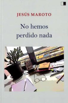 no hemos perdido nada-jesus maroto sanchez-9788418117558