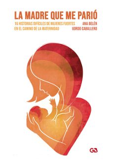 la madre que me pario, 16 historias dificiles de mujeres fuertes en el camino de la maternidad-ana belen gordo caballero-9788418151958