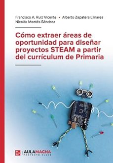 como extraer areas de oportunidad para diseñar proyectos steam a partir del curriculum de primaria-francisco a. ruiz vicente-alberto zapatera llinares-nicolas montes sanchez-9788418808258