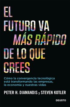el futuro va mas rapido de lo que crees: como la convergencia tecnologica esta transformando las empresas,  la economia y      nuestras vidas-9788423432158