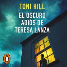 el oscuro adios de teresa lanza (audiolibro)-toni hill-9788425360558