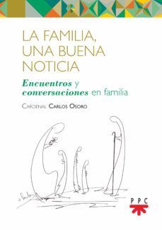 la familia, una buena noticia: encuentros y conversaciones en familia-carlos osoro sierra-9788428835558
