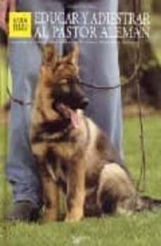 educar y adiestrar al pastor aleman: comprender su caracter, prim era eduacion del cachorro, adiestramiento del adulto-9788431535858