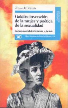 galdos, invencion de la mujer y poetica de la sexualidad lectura parcial de fortunata y jacinta-teresa m. vilaros-9788432308758