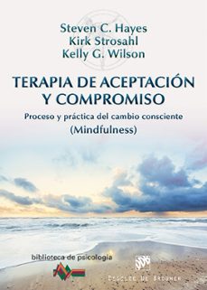 terapia de aceptacion y compromiso: proceso y practica del cambio consciente (mindfulness)-steven c. hayes-kirk d. strosahl-kelly g. wilson-9788433026958