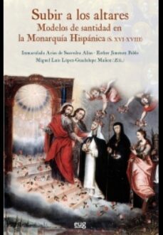 subir a los altares: modelos de santidad en la monarquia hispanica (s. xvi - xviii)-9788433862358