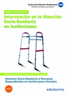 modulo formativo iii: intervencion en la atencion socio-sanitaria en instituciones. atencion socio-sanitaria a personas dependientes en instituciones sociales-9788467639858