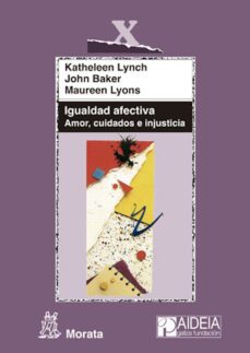 igualdad afectiva. amor, cuidados e injusticia (ebook)-katheleen lynch-john baker-maureen lyons-9788471128058