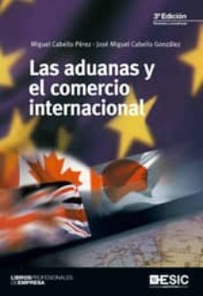 las aduanas y el comercio internacional (3ª ed.)-jose miguel cabello gonzalez-miguel cabello perez-9788473568258