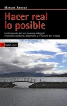 hacer real lo posible: la formacion del ser humano integral: econ omia solidaria, desarrollo y el futuro del trabajo-9788474269758