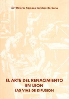 arte del renacimiento en leon, el las vias de difusion-maria dolor campos sanchez bordona-9788477192558