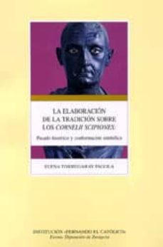 la elaboracion de la tradicion sobre los cornelii scipiones: pasa do historico y conformacion simbolica-elena torregaray pagola-9788478204458