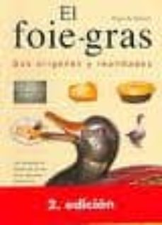 el foie-gras: sus origenes y realidades: un recorrido a traves de la historia, apuntes literarios y curiosidades que rodean al foie-gras-iñigo de zarauz-9788480915458