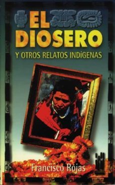 el diosero y otros relatos indigenas-francisco rojas-9788481369458