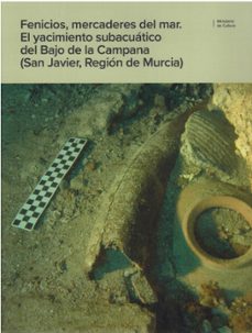 fenicios, mercaderes del mar. el yacimiento subacuatico del bajo de la campana (san javier, region de murcia)-9788481818758