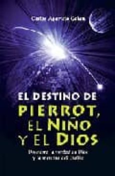 el destino de pierrot, el niño y el dios: descubra la verdad de d ios y la mentira del diablo-carlos aparicio galan-9788483520758