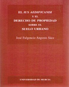 el ius aedificandi y el derecho de propiedad sobre el suelo urban o-jose fulgencio angosto saez-9788483710258