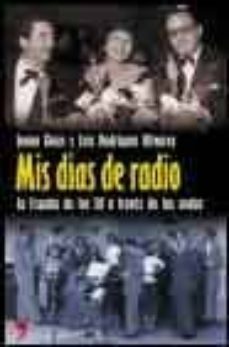 mis dias de radio: la españa de los cincuenta a traves de las ond as-juana ginzo-luis rodriguez olivares-9788484603658