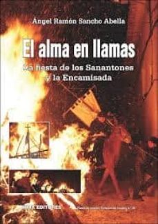 el alma en llamas. la fiesta de los sanantones y la encamisada-angel ramon sancho abella-9788484654858
