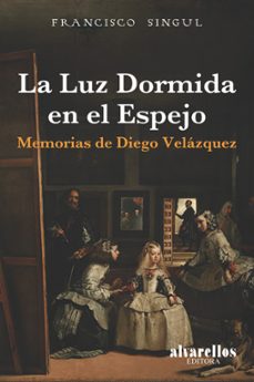 la luz dormida en el espejo. memorias de diego velazquez-francisco singul loronzo-9788489323858