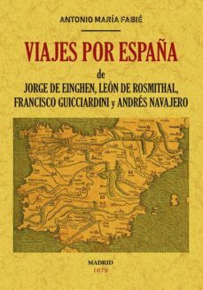 viajes por españa de jorge de einghen, leon de rosmithal, francisco guicciardini y andres navajero-antonio maria fabie-9788490015858