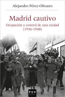 madrid cautivo. ocupacion y control de una ciudad (1936-1948)-alejandro perez olivares garcia-9788491346258