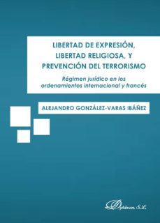 libertad de expresion, libertad religiosa, y prevencion del terrorismo.regimen juridico en los ordenamientos internacional y frances (ebook)-9788491485858